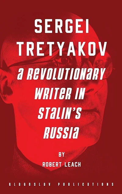 Sergei Tretyakov: A Revolutionary Writer Stalin's Russia