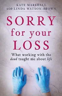 Sorry for Your Loss: What Working with the Dead Taught me About Life