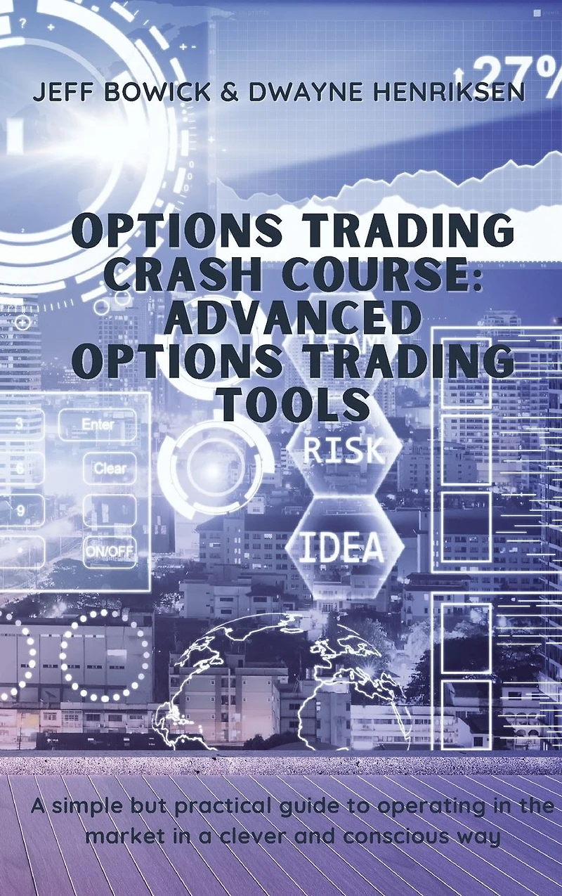 Options Trading Crash Course - Advanced Options Trading Tools: A simple but effective guide to operate in the market in a smart and conscious way