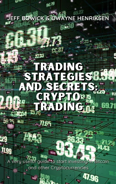 Trading Strategies and Secrets - Crypto Trading: A very useful guide to start investing in Bitcoin and other Cryptocurrencies