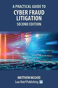A Practical Guide to Cyber Fraud Litigation - Second Edition