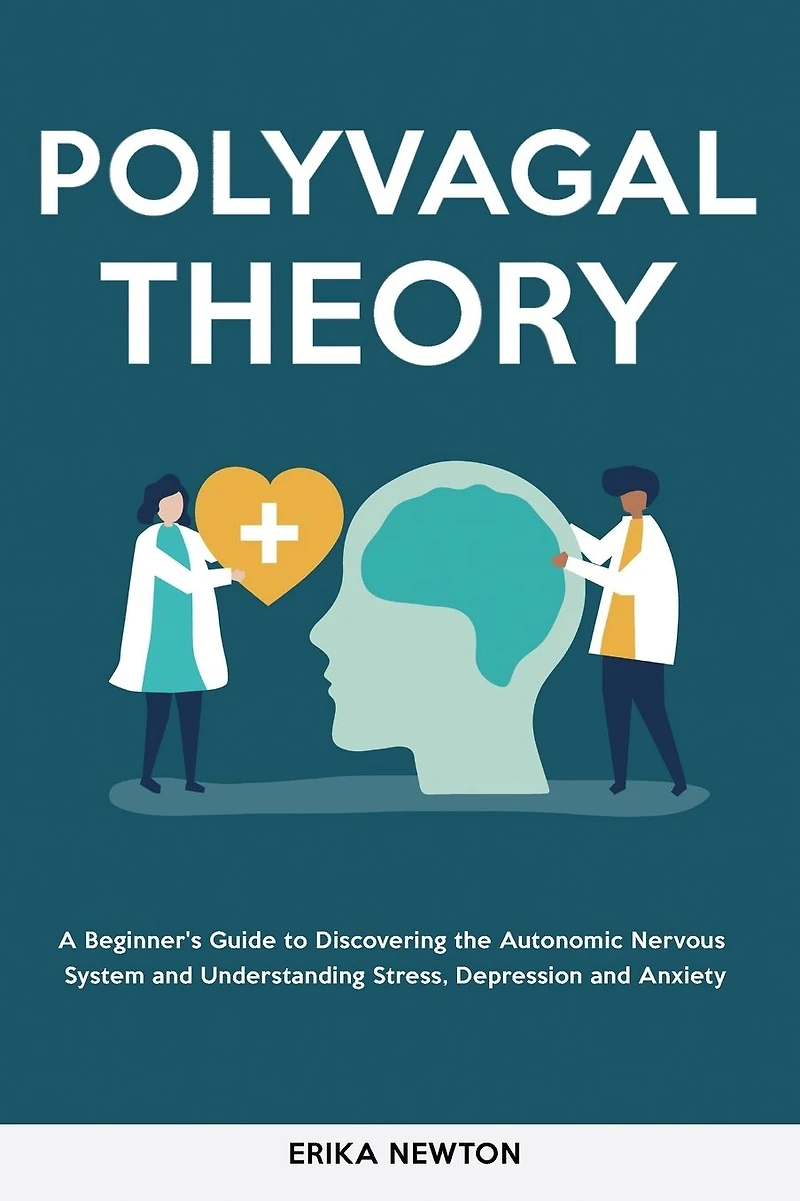 Polyvagal Theory: A Beginner's Guide to Discovering the Autonomic Nervous System and Understanding Stress, Depression Anxiety