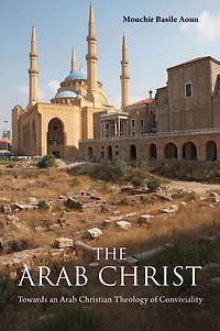 The Arab Christ: Towards an Christian Theology of Conviviality