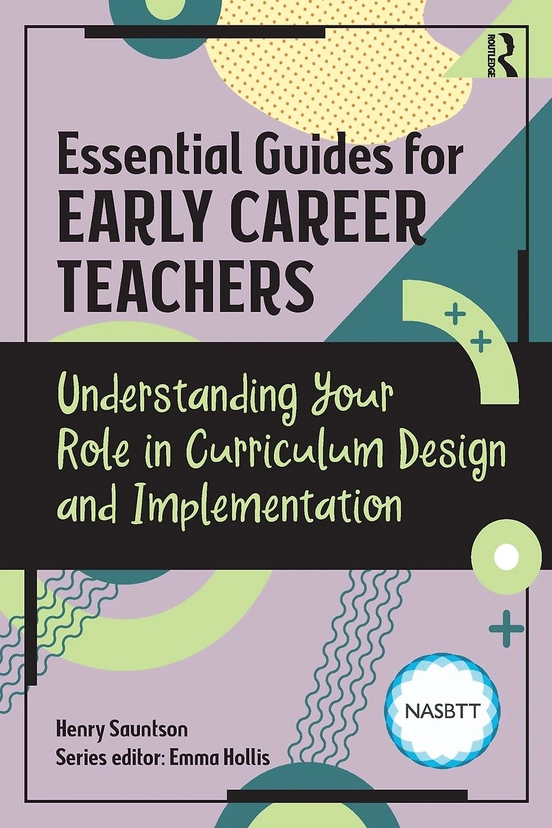 Essential Guides for Early Career Teachers: Understanding Your Role Curriculum Design and Implementation