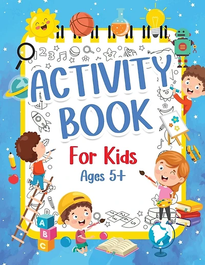 Activity Book For Kids 5+ Years Old: Fun Activity Book For Boys And Girls 6-9 7-10 Years Old. Big Pages Of Connect The Dots, Mazes, Puzzles & Many More For Children And Kids. Happy And Engaging Games Book for Preschoolers: Learning Words, Coloring, Drawin