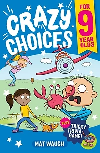 Crazy Choices for 9 Year Olds: Mad decisions and tricky trivia in a book you can play!