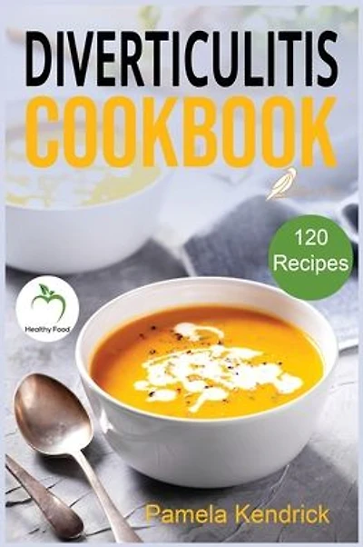 Diverticulitis Cookbook: 120 Quick, Easy & healthy Recipes to Enjoy Pain-Free Foods for the Proper Treatment of Gut Health & Heal Your Digestive Disorders.