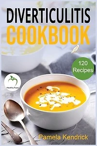 Diverticulitis Cookbook: 120 Quick, Easy & healthy Recipes to Enjoy Pain-Free Foods for the Proper Treatment of Gut Health & Heal Your Digestive Disorders.