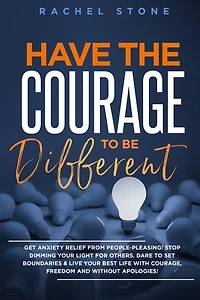 Have the Courage To Be Different: Free yourself & achieve real happiness! Stop seeking approval and live life you dream about when nobody's watching. Become unstoppable unapologetically YOU.