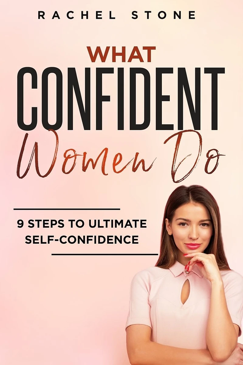 What Confident Women Do: Gain Ultimate Confidence by Improving Your Body Language and Leadership Skills. Develop Power of Mind to Speak Others Without Fear. Become Assertive with Anybody.
