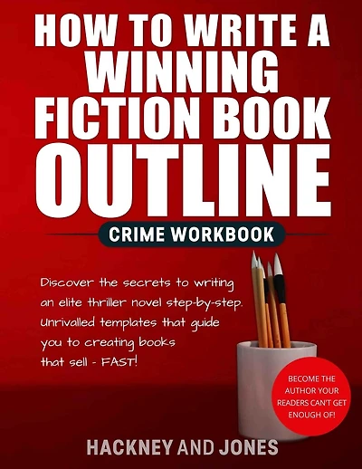 How To Write A Winning Fiction Book Outline - Crime Workbook: Discover The Secrets To Writing An Elite Thriller Novel Step-By-Step. Unrivalled Templates That Guide You To Creating Books That Sell - FAST!