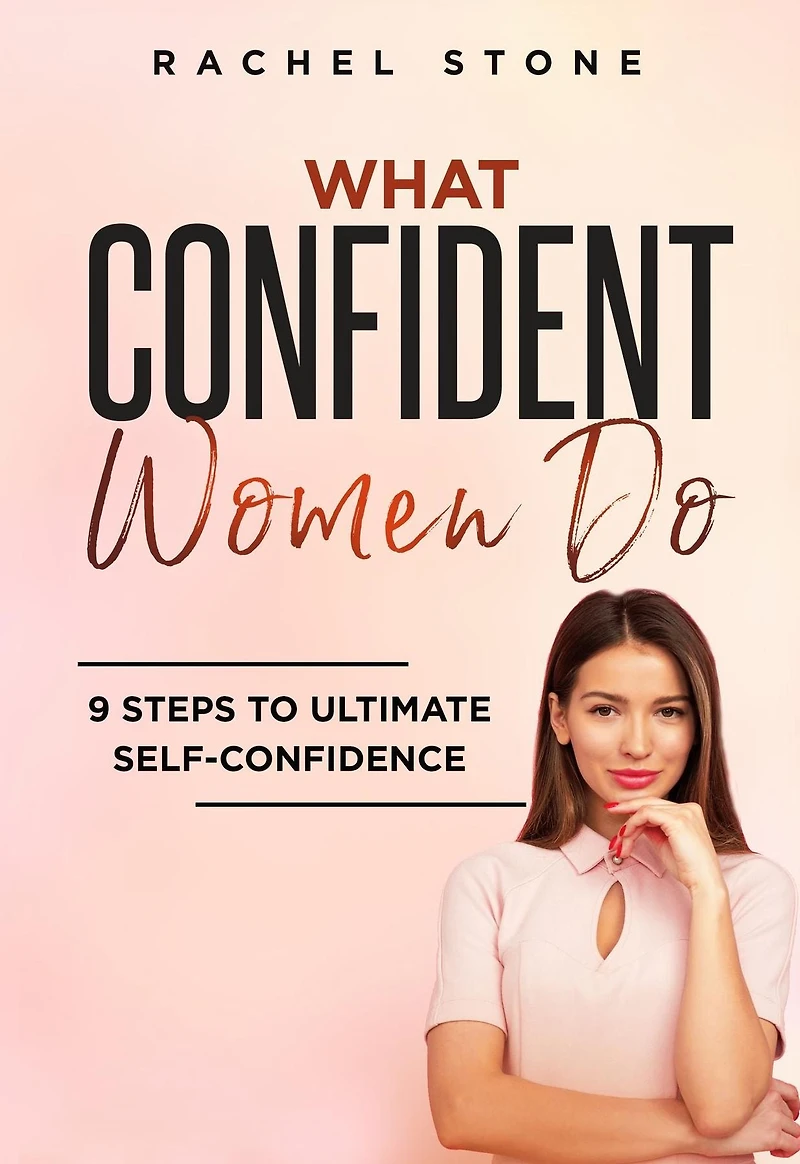 What Confident Women Do: Gain Ultimate Confidence by Improving Your Body Language and Leadership Skills. Develop Power of Mind to Speak Others Without Fear. Become Assertive with Anybody.