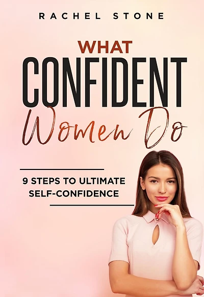 What Confident Women Do: Gain Ultimate Confidence by Improving Your Body Language and Leadership Skills. Develop Power of Mind to Speak Others Without Fear. Become Assertive with Anybody.