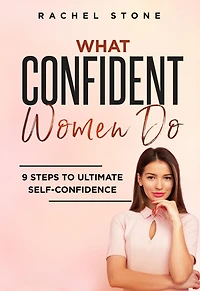 What Confident Women Do: Gain Ultimate Confidence by Improving Your Body Language and Leadership Skills. Develop Power of Mind to Speak Others Without Fear. Become Assertive with Anybody.