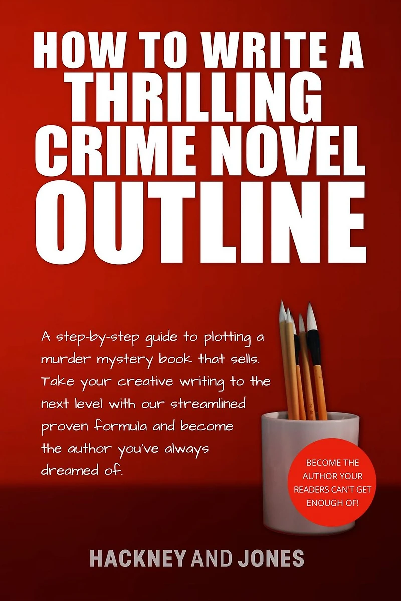 How To Write A Thrilling Crime Novel Outline: Step-By-Step Guide Plotting Murder Mystery Book That Sells. Take Your Creative Writing The Next Level With Our Streamlined Proven Formula