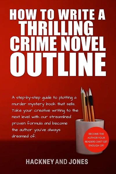 How To Write A Thrilling Crime Novel Outline: Step-By-Step Guide Plotting Murder Mystery Book That Sells. Take Your Creative Writing The Next Level With Our Streamlined Proven Formula