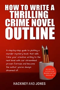 How To Write A Thrilling Crime Novel Outline: Step-By-Step Guide Plotting Murder Mystery Book That Sells. Take Your Creative Writing The Next Level With Our Streamlined Proven Formula