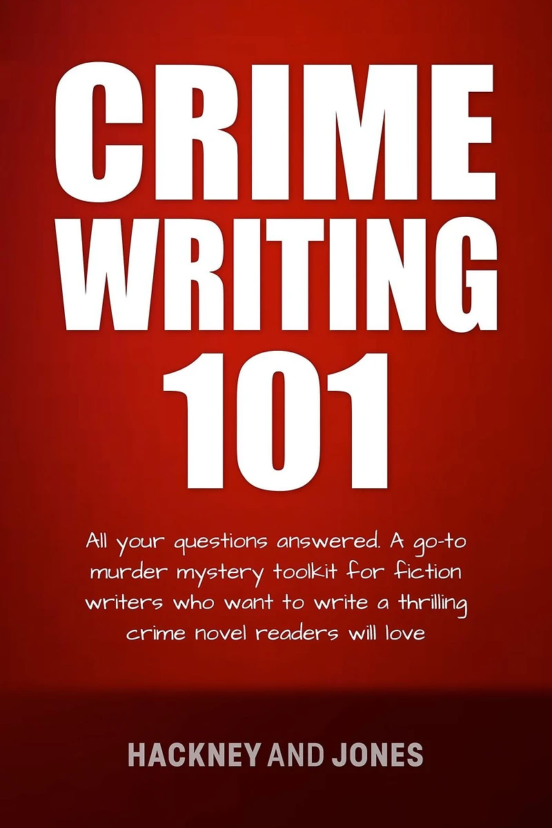 Crime Writing 101: All Your Questions Answered. A Go-To Murder Mystery Toolkit For Fiction Writers Who Want To Write Thrilling Novel Readers Will Love