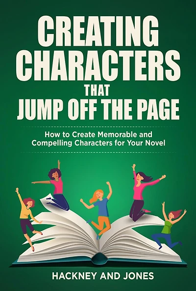 Creating Characters That Jump Off The Page: How To Create Memorable And Compelling For Your Novel