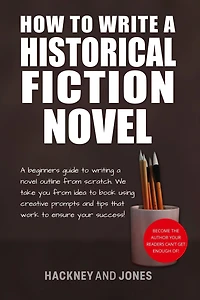 How To Write A Historical Fiction Novel: Beginner's Guide Writing Novel Outline From Scratch. We Take You Idea Book Using Creative Prompts And Tips That Work Ensure Your Success!
