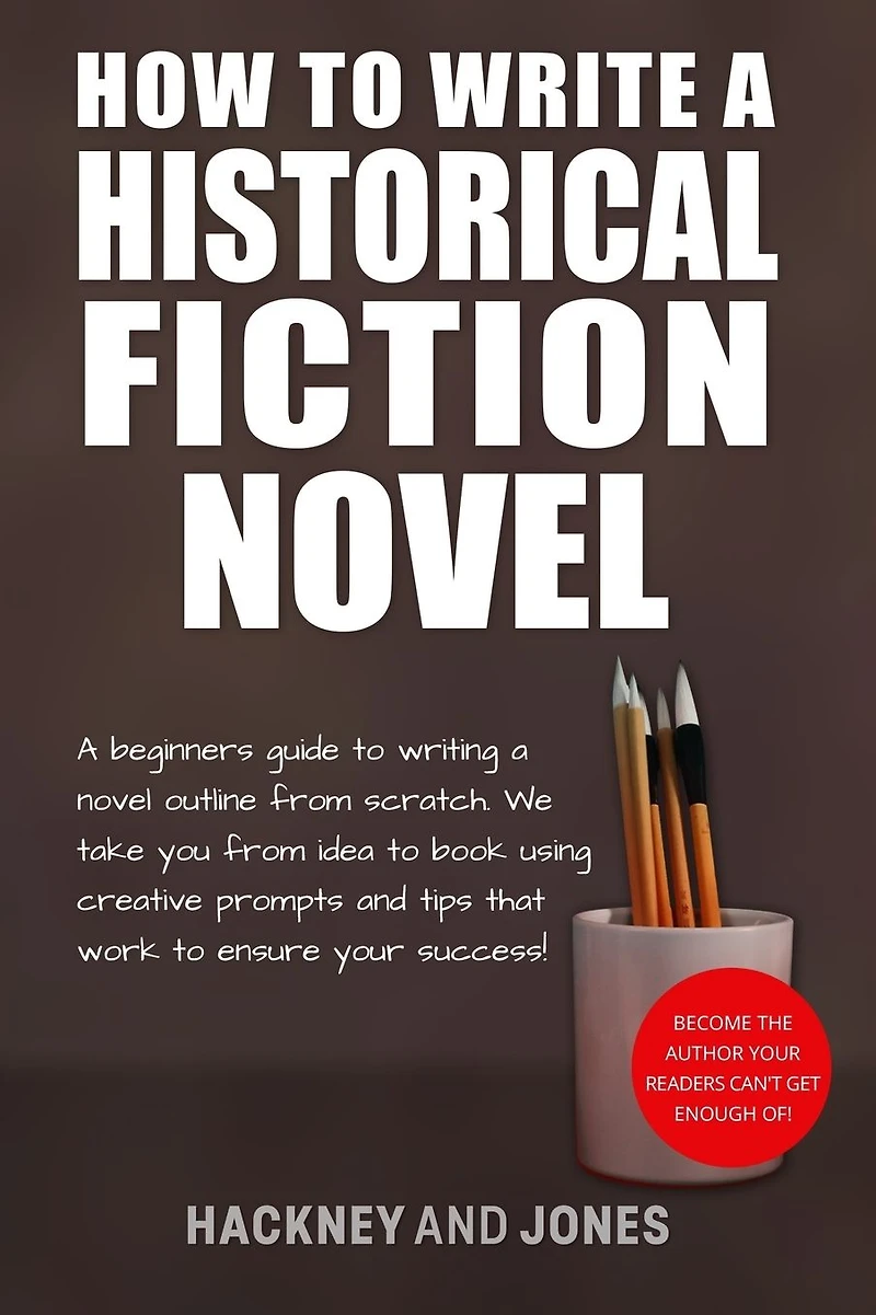 How To Write A Historical Fiction Novel: Beginner's Guide Writing Novel Outline From Scratch. We Take You Idea Book Using Creative Prompts And Tips That Work Ensure Your Success!