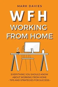 Wfh - Working from Home: Everything You Should Know About Working From Home - Tips and Strategies for Success