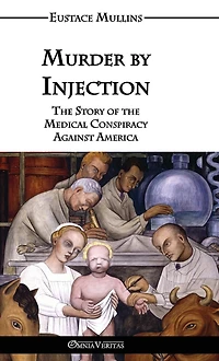 Murder by Injection: the Story of Medical Conspiracy Against America