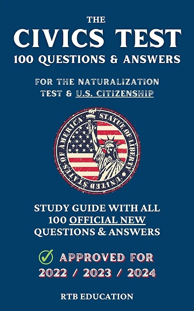 the Civics Test - 100 Questions & Answers for Naturalization U.S. Citizenship: Study Guide with all Official New (Approved 2022/2023/2024)