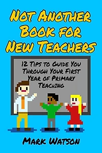 Not Another Book for New Teachers: 12 tips to guide you through your first year of Primary Teaching