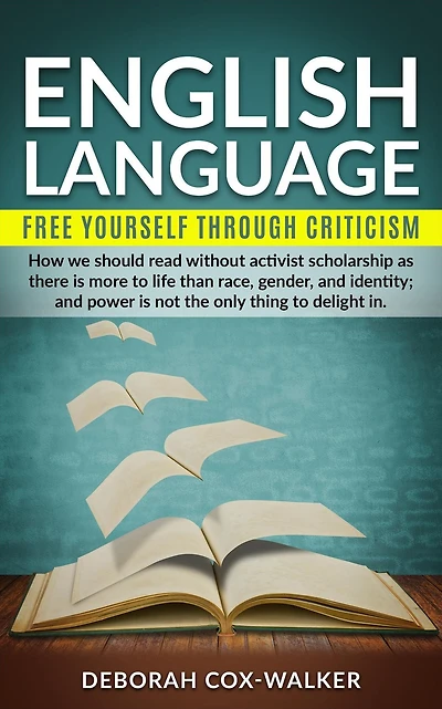 English language: free yourself through criticism (how we should read without activist scholarship as there is more to life than race, gender, and identity; and power is not that important