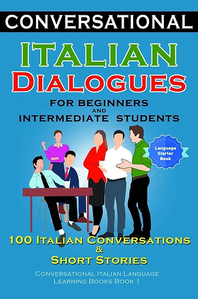 Conversational Italian Dialogues For Beginners and Intermediate Students: 100 Italian Conversations and Short Stories Conversational Italian Language Learning Books - Bilingual Book 1