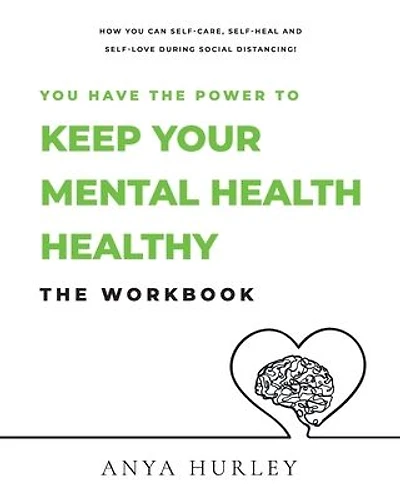 You Have the Power to Keep Your Mental Health Healthy: How you can keep your mental health healthy during social distancing - The Workbook