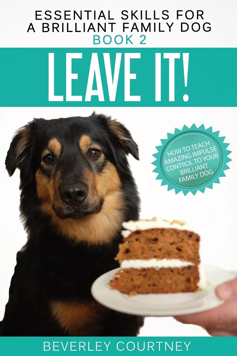 Leave It!: How to Teach Amazing Impulse Control Your Brilliant Family Dog (Essential Skills for a Series #2)