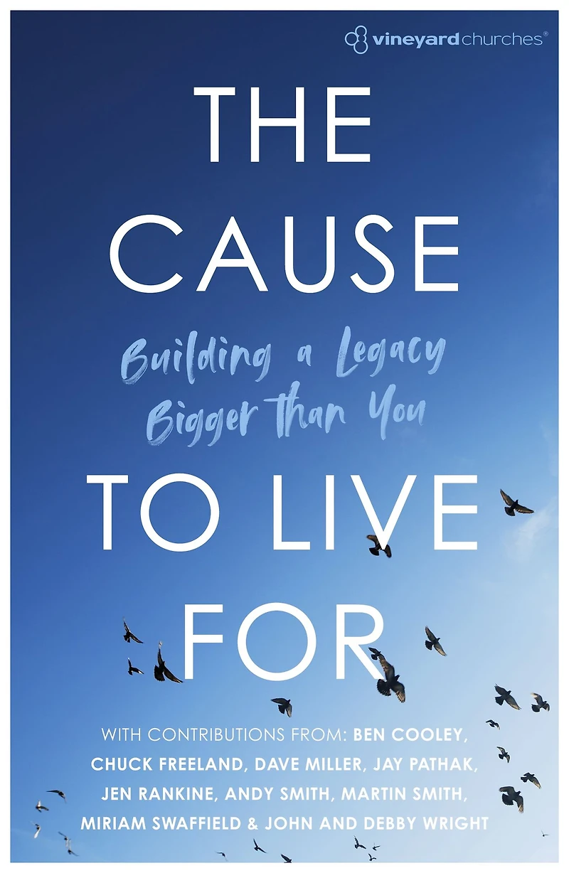 The Cause to Live For: Building a Legacy Bigger Than You