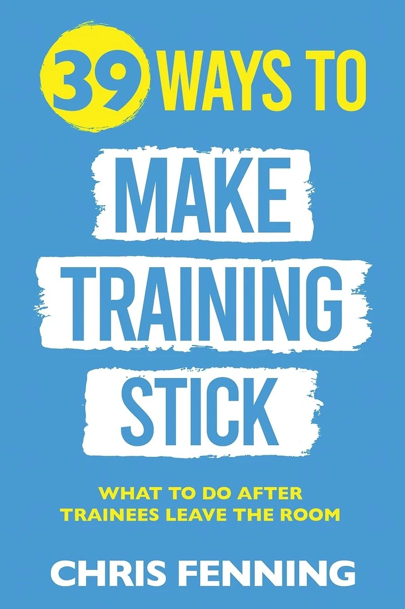 39 Ways to Make Training Stick: What do after trainees leave the room