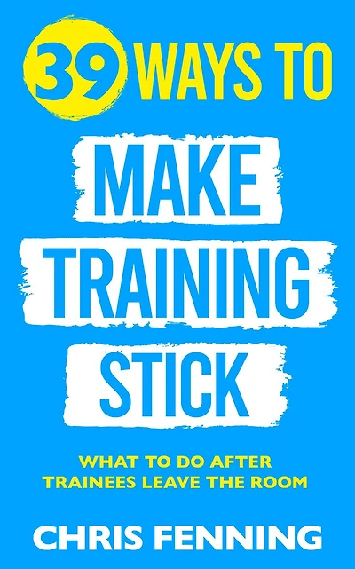39 Ways to Make Training Stick: What do after trainees leave the room