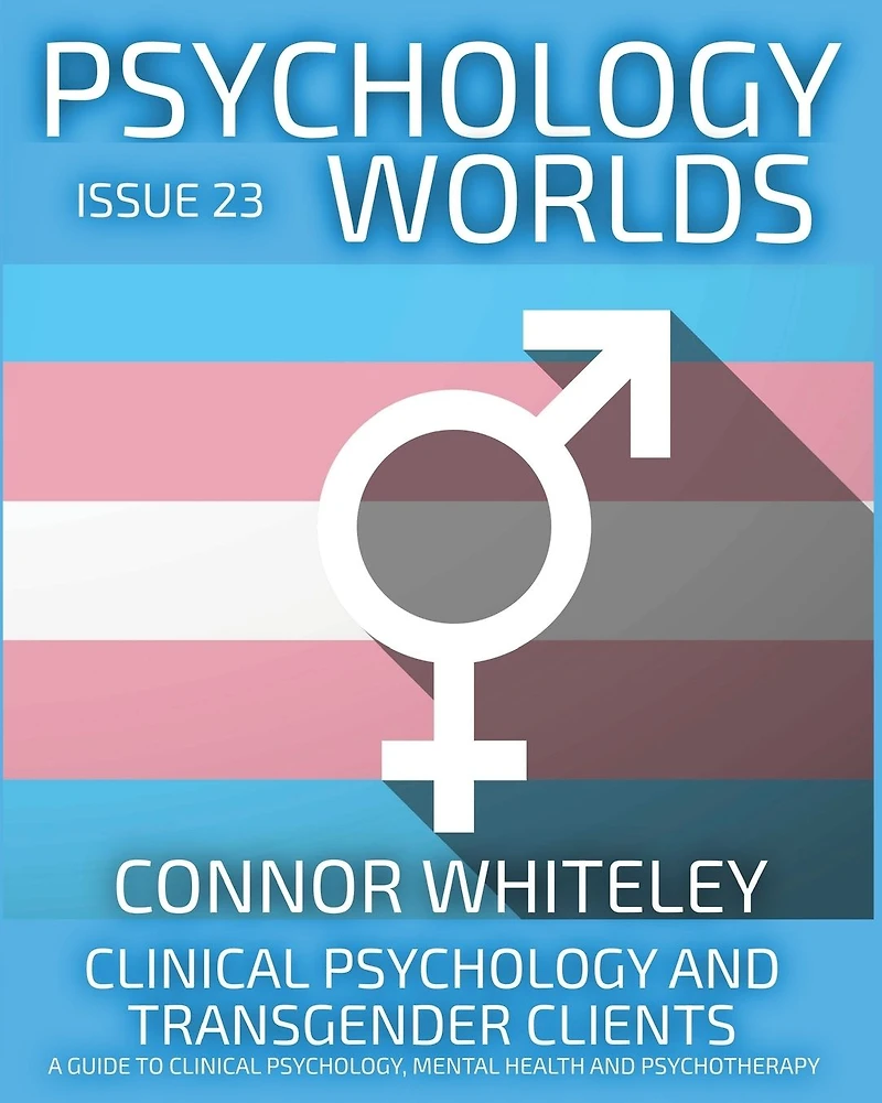 Issue 23: Clinical Psychology and Transgender Clients A Guide To Psychology, Mental Health Psychotherapy (Psychology Worlds, #23)