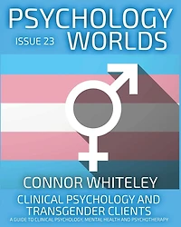 Issue 23: Clinical Psychology and Transgender Clients A Guide To Psychology, Mental Health Psychotherapy (Psychology Worlds, #23)