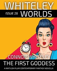 Issue 28: The First Goddess A Matilda Plums Contemporary Fantasy Novella (Whiteley Worlds, #28)
