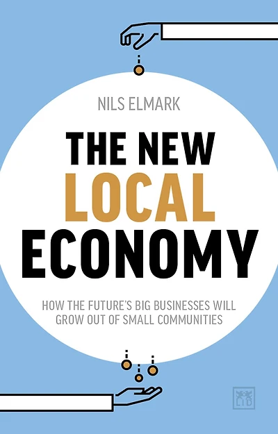 the New Local Economy: How future's big businesses will grow out of small communities