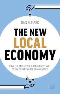 the New Local Economy: How future's big businesses will grow out of small communities