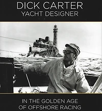 Dick Carter: Yacht Designer: the Golden Age of Offshore Racing