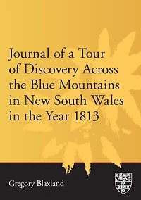Journal Of A Tour Discovery Across The Blue Mountains, New South Wales, Year 1813 [ By: Gregory Blaxland ]