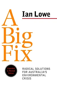 A Big Fix: Radical Solutions for Australia's Environmental Crisis, expanded and revised edition