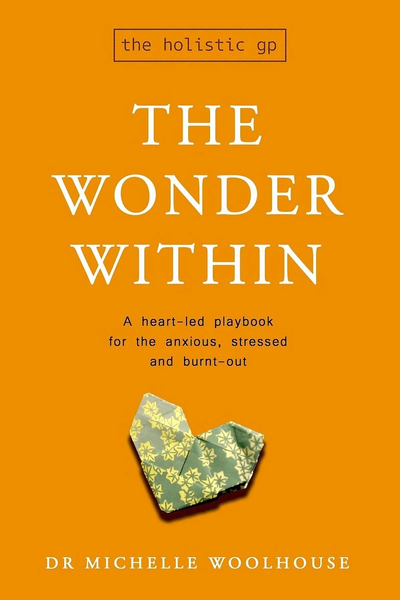the Wonder Within: A heart-led playbook for anxious, stressed and burnt-out