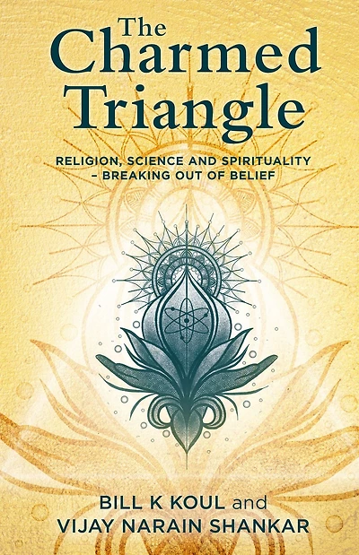 The Charmed Triangle: Religion, Science and Spirituality - Breaking Out of Belief