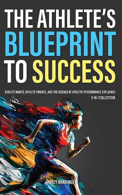 the Athlete's Blueprint to Success: Athlete Habits, Finance, and Science of Athletic Performance Explained (3-in-1 Collection)