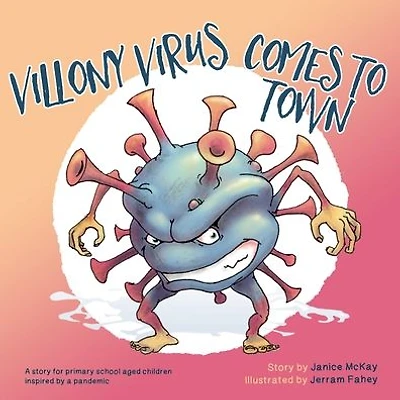 Villony Virus Comes to Town: A story for primary school aged children, inspired by a pandemic