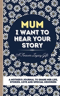 Mum, I Want To Hear Your Story: A Mother's Journal Share Her Life, Stories, Love And Special Memories