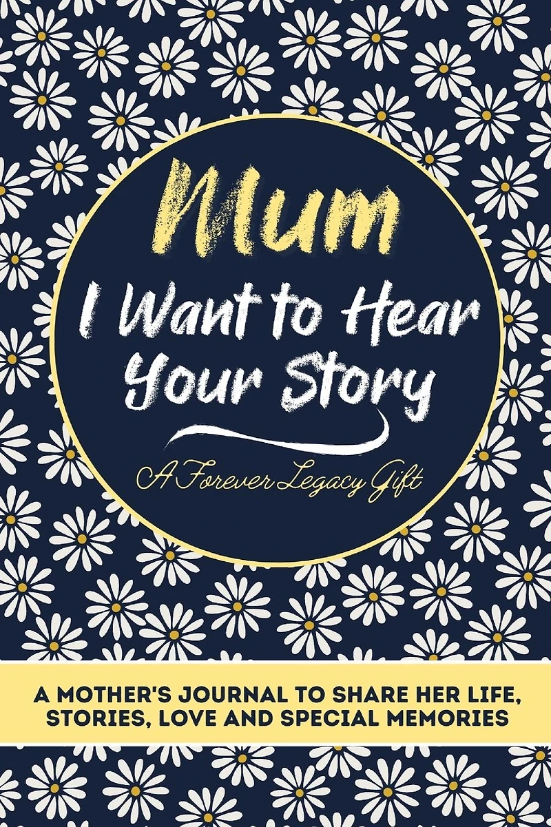 Mum, I Want To Hear Your Story: A Mother's Journal Share Her Life, Stories, Love And Special Memories